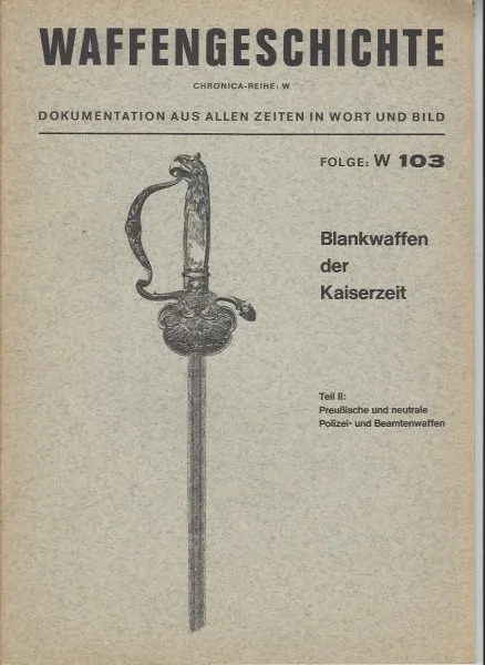 Waffengeschichte CHRONICA-Reihe W: Folge W 103: Blankwaffen der Kaiserzeit, Teil III: Preußische und neutrale Polizei- und Beamtenwaffen