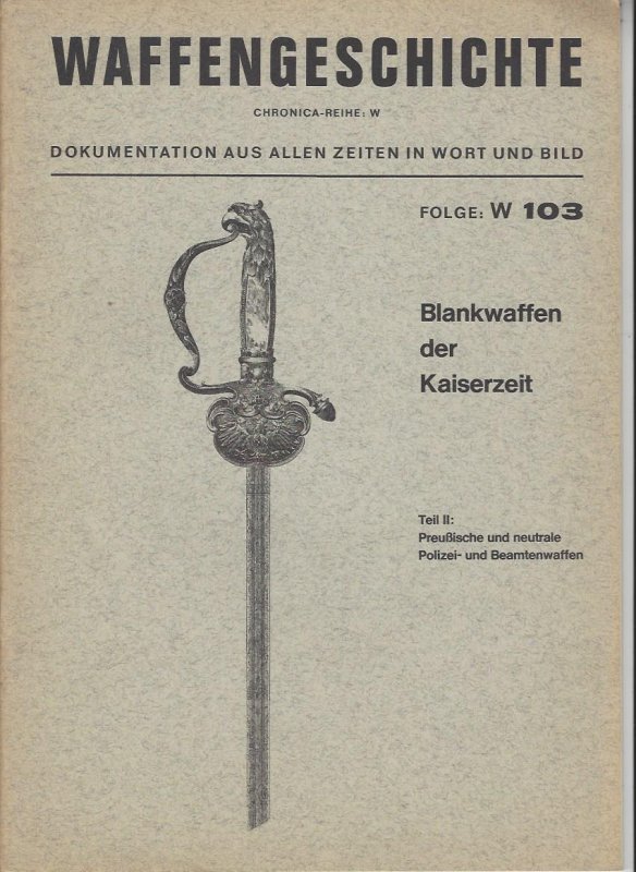 Waffengeschichte CHRONICA-Reihe W: Folge W 103: Blankwaffen der Kaiserzeit, Teil III: Preußische und neutrale Polizei- und Beamtenwaffen